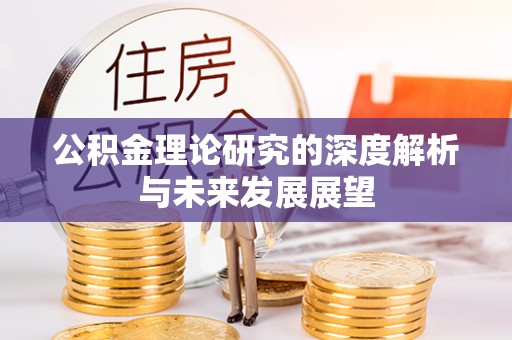 六枝公积金理论研究的深度解析与未来发展展望