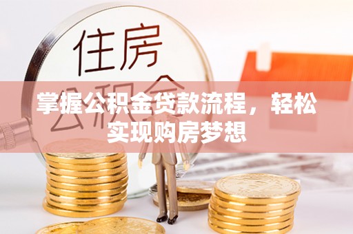 六枝掌握公积金贷款流程，轻松实现购房梦想