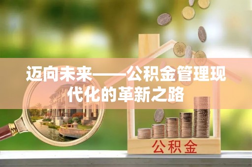 六枝迈向未来——公积金管理现代化的革新之路