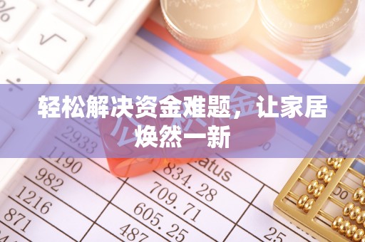六枝轻松解决资金难题，让家居焕然一新