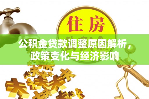 六枝公积金贷款调整原因解析，政策变化与经济影响