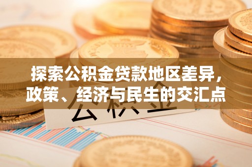 六枝探索公积金贷款地区差异，政策、经济与民生的交汇点