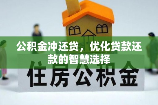六枝公积金冲还贷，优化贷款还款的智慧选择