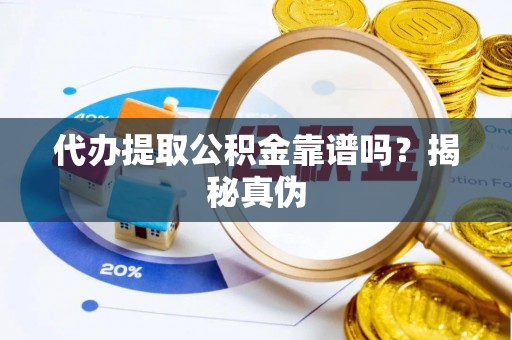 六枝代办提取公积金靠谱吗？揭秘真伪