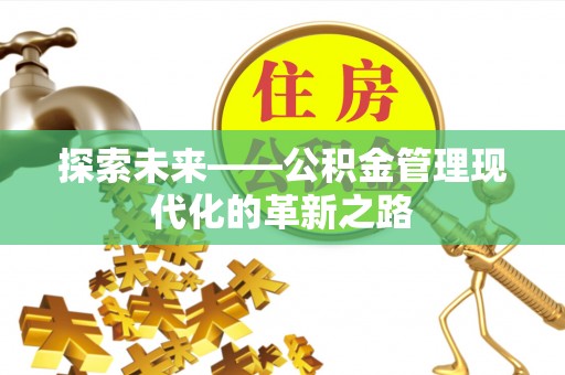 六枝探索未来——公积金管理现代化的革新之路