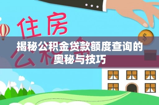 六枝揭秘公积金贷款额度查询的奥秘与技巧