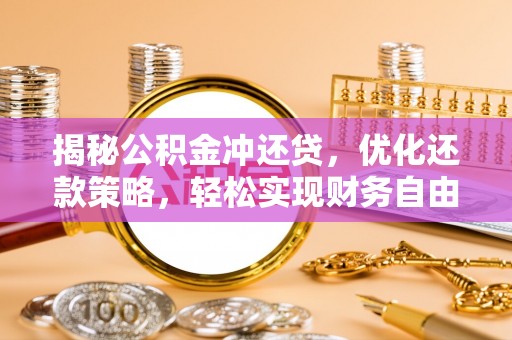 六枝揭秘公积金冲还贷，优化还款策略，轻松实现财务自由